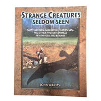Strange Creatures Seldom Seen by John Warms, a fascinating collection of Manitoba cryptid stories featuring Sasquatch, lake monsters, giant beavers, and more.